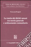 La tutela dei diritti umani tra teoria generale e ordinameto comunitario libro di Prosperi Francesco