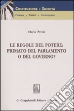 Le regole del potere. Primato del Parlamento o del Governo? libro