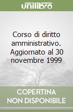 Corso di diritto amministrativo. Aggiornato al 30 novembre 1999 libro