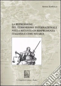 La repressione del terrorismo internazionale nella recente giurisprudenza italiana e comunitaria libro