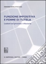 Funzione impositiva e forma di tutela. Lezioni sul processo tributario libro