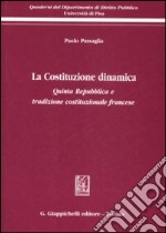 La Costituzione dinamica. Quinta Repubblica e tradizione costituzionale francese