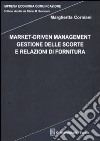 Market-driven management. Gestione delle scorte e relazioni di fornitura libro di Corniani Margherita