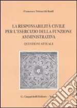 La responsabilità civile per l'esercizio della funzione amministrativa. Questioni attuali libro