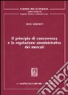 Il principio di concorrenza e la regolazione amministrativa dei mercati libro di Argentati Anna