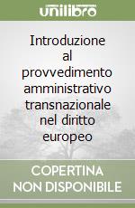 Introduzione al provvedimento amministrativo transnazionale nel diritto europeo