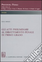 Gli atti preliminari al dibattimento penale di primo grado libro