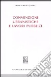 Convenzioni urbanistiche e lavori pubblici libro