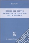 Codice del diritto internazionale e comunitario della bioetica libro