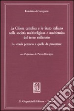 La chiesa cattolica e lo Stato italiano nella società multireligiosa e multietnica del terzo millenio. La strada percorsa e quella da percorrere libro