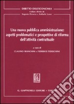 Una nuova pubblica amministrazione: aspetti problematici e prospettive di riforma dell'attività contrattuale libro