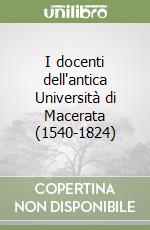 I docenti dell'antica Università di Macerata (1540-1824) libro