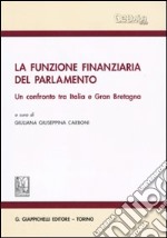 La funzione finanziaria del Parlamento. Un confronto tra Italia e Gran Bretagna libro