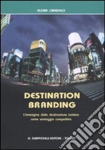 Destination branding. L'immagine della destinazione turistica come vantaggio competitivo libro