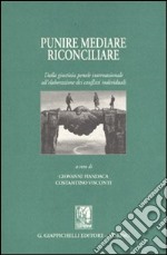 Punire, mediare, riconciliare. Dalla giustizia penale internazionale all'elaborazione dei conflitti individuali libro