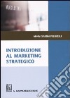 Introduzione al marketing strategico libro di Pellicelli Anna Claudia