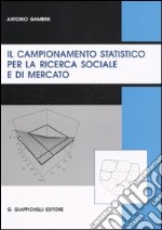 Il campionamento statistico per la ricerca sociale e di mercato libro