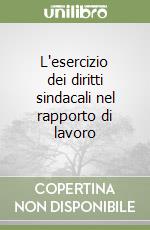 L'esercizio dei diritti sindacali nel rapporto di lavoro libro