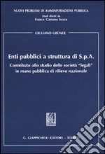 Enti pubblici a struttura di S.p.A. Contributo allo studio delle «legali» in mano pubblica di rilievo nazionale