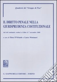 Il diritto penale nella giurisprudenza costituzionale. Atti del Seminario (Udine, 7 novembre 2008) libro