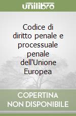 Codice di diritto penale e processuale penale dell'Unione Europea libro