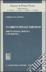 Un diritto penale empatico? Diritto penale, bioetica e neuroetica libro