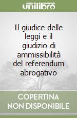 Il giudice delle leggi e il giudizio di ammissibilità del referendum abrogativo libro