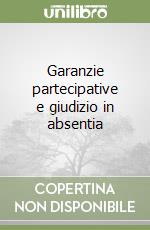 Garanzie partecipative e giudizio in absentia