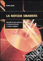 La notizia smarrita. Modelli di giornalismo in trasformazione e cultura digitale libro