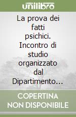 La prova dei fatti psichici. Incontro di studio organizzato dal Dipartimento di diritto pubblico dell'Università di Pisa... libro