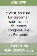 Mice & tourism. La customer satisfaction del turista congressuale in Piemonte libro