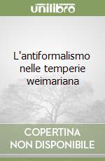 L'antiformalismo nelle temperie weimariana libro