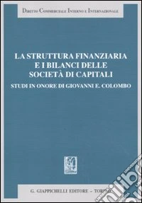 La struttura finanziaria e i bilanci delle società di capitali. Studi in onore di Giovanni E. Colombo libro