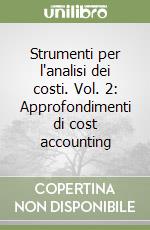 Strumenti per l'analisi dei costi. Vol. 2: Approfondimenti di cost accounting libro