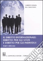 Il diritto internazionale: diritto per gli Stati e diritto per gli individui. Parti speciali libro