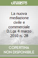 La nuova mediazione civile e commerciale D.Lgs 4 marzo 2010 n. 28