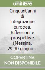 Cinquant'anni di integrazione europea. Riflessioni e prospettive (Messina, 29-30 giugno 2007) libro