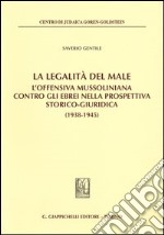 La legalità del male. L'offensiva mussoliniana contro gli ebrei nella prospettiva storico-giuridica (1938-1945) libro