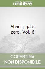 Steins; gate zero. Vol. 6