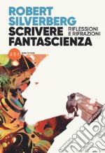 Scrivere fantascienza. Riflessioni e rifrazioni libro