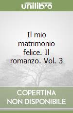 Il mio matrimonio felice. Il romanzo. Vol. 3 libro