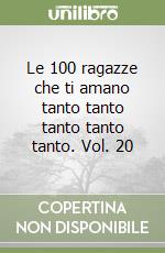 Le 100 ragazze che ti amano tanto tanto tanto tanto tanto. Vol. 20 libro