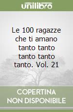 Le 100 ragazze che ti amano tanto tanto tanto tanto tanto. Vol. 21 libro