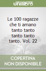 Le 100 ragazze che ti amano tanto tanto tanto tanto tanto. Vol. 22 libro