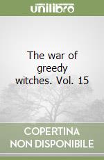 The war of greedy witches. Vol. 15 libro