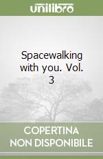 Spacewalking with you. Vol. 3 libro
