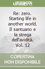 Re: zero. Starting life in another world. Il santuario e la strega dell'avidità. Vol. 12 libro