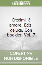 Credimi, è amore. Ediz. deluxe. Con booklet. Vol. 7