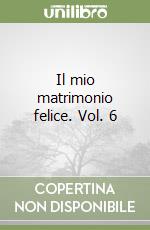 Il mio matrimonio felice. Vol. 6 libro