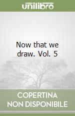 Now that we draw. Vol. 5 libro